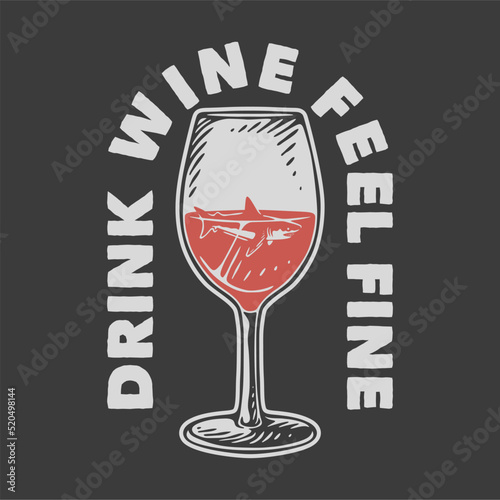 vintage slogan typography drink wine feel fine for t shirt design