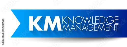 KM - Knowledge Management is the process of identifying, organizing, storing and disseminating information within an organization, acronym concept background