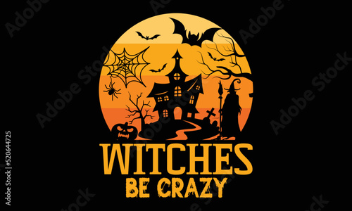 Witches Be Crazy - Halloween T-shirt Design, Halloween Vector Graphic, Halloween T-Shirt illustration, Beautiful and eye catching Design
