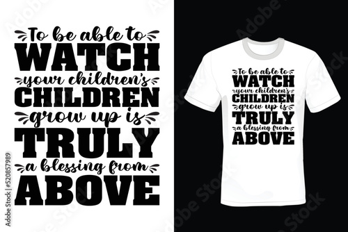To be able to watch your children’s children grow up is truly a blessing from above. Grandfather T shirt design, vintage, typography