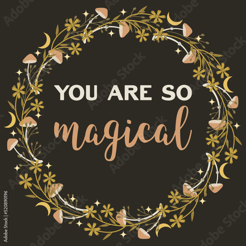 Decorative frame with herbs, flowers, mushrooms, and moon with quote "You are so magical". Unique design for cards, invitations, print for clothes. Cartoon vector illustration.