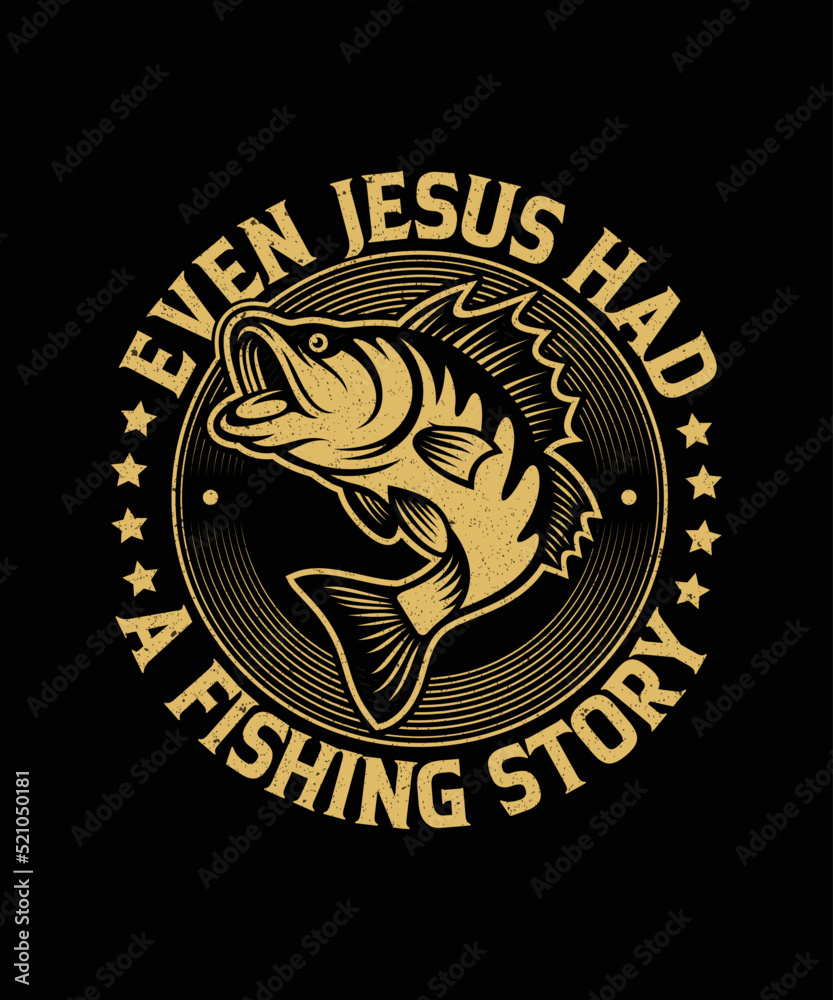 Even jesus had a fishing story fishing t shirt design