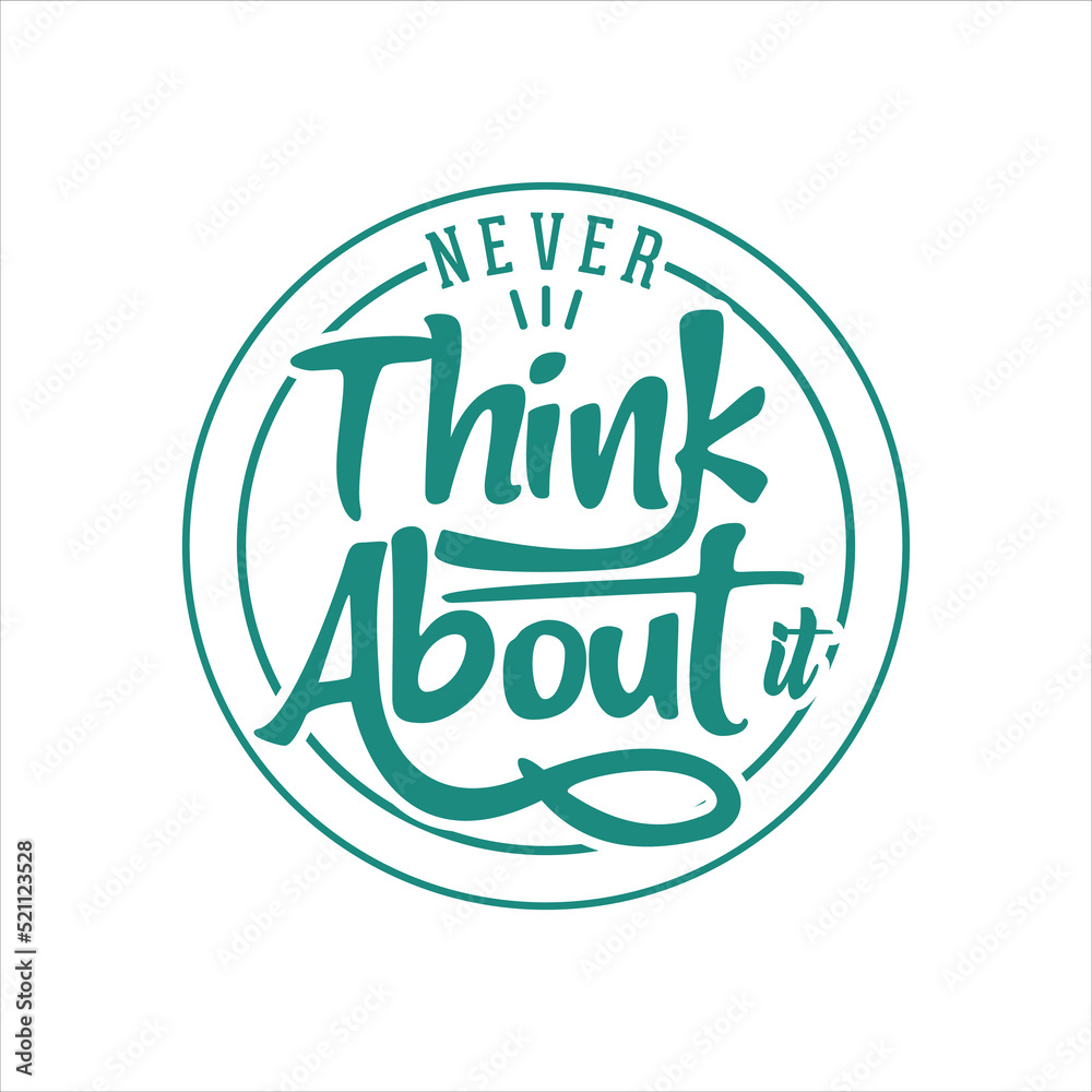 Never think about it quote text art typography design Never think about it quote text art typography design