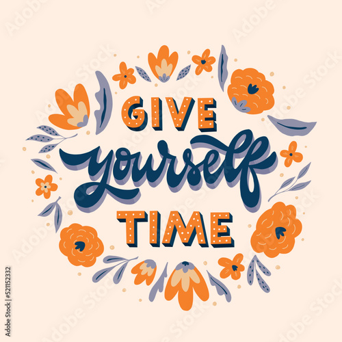 Motivational quote ‘Give yourself time’ decorated with floral wreath for posters, prints, cards, templates, apparel decor. EPS 10