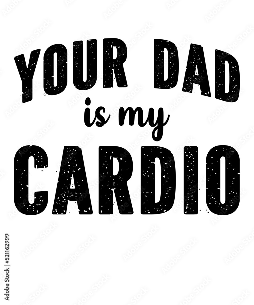 Your Dad Is My Cardio  is a vector design for printing on various surfaces like t shirt, mug etc.