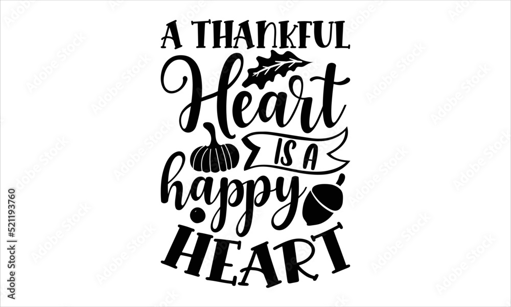 A thankful heart is a happy heart- Thanksgiving T-shirt Design, lettering poster quotes, inspiration lettering typography design, handwritten lettering phrase, svg, eps