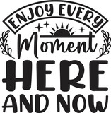 Enjoy Every Moment Here and Now