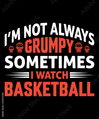 I'm not Always grumpy sometimes I watch Basketball Typography T shirt Designs 