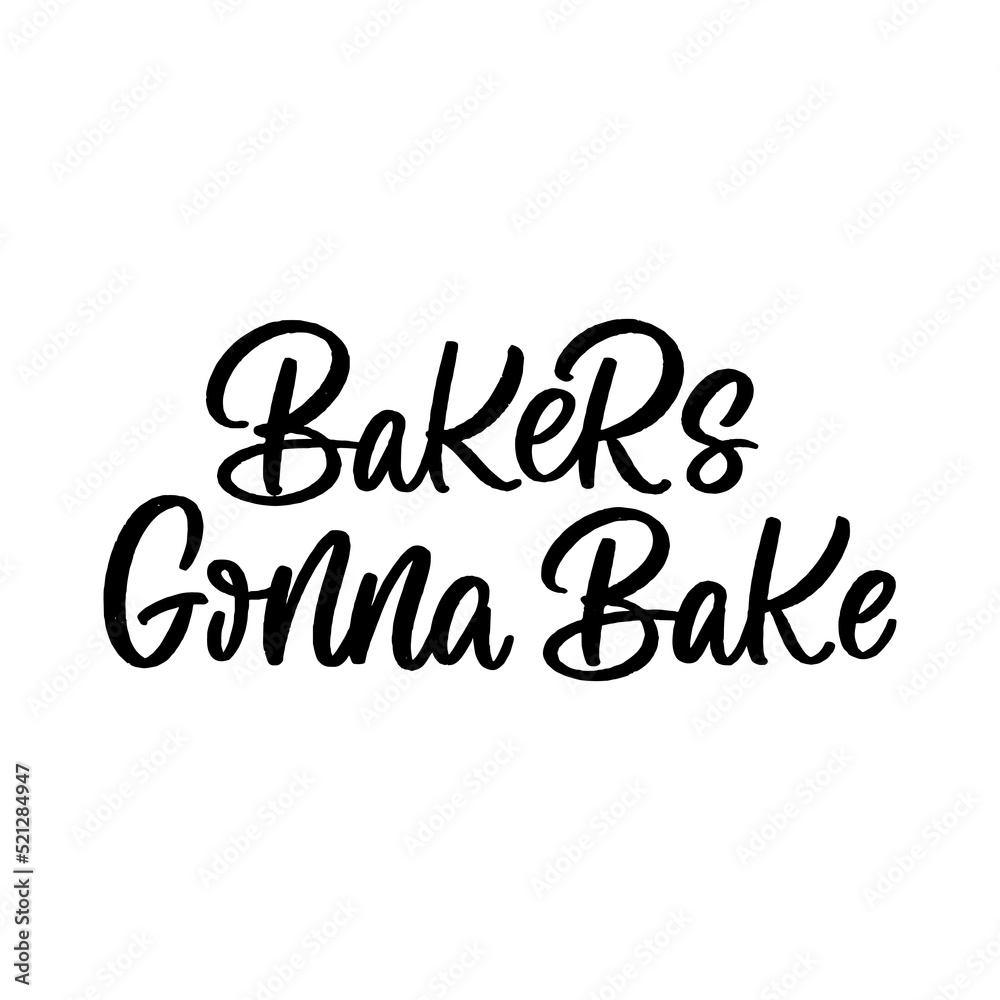 Hand drawn lettering quote. The inscription: Bakers gonna bake. Perfect design for greeting cards, posters, T-shirts, banners, print invitations.