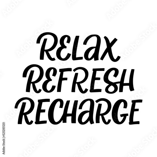 Hand drawn lettering quote. The inscription: Relax refresh recharge. Perfect design for greeting cards, posters, T-shirts, banners, print invitations.