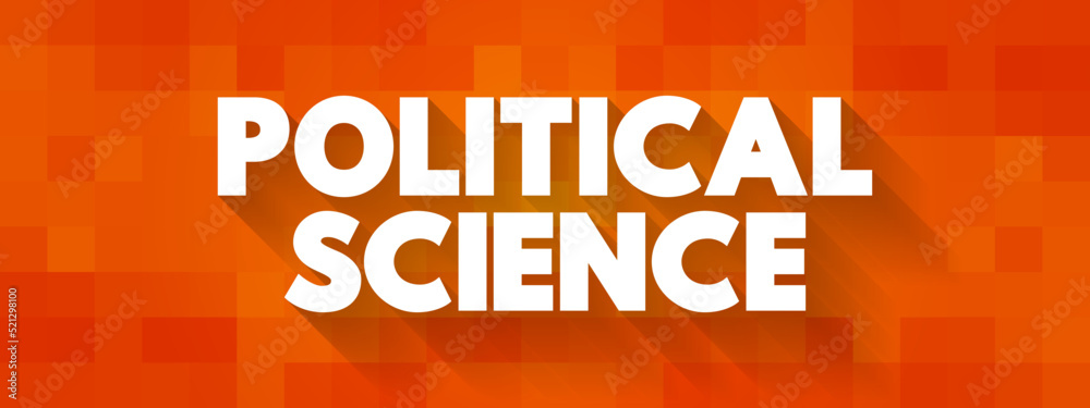 Political Science - study of politics and power from domestic, international, and comparative perspectives, text concept background Political Science - study of politics and power from domestic, international, and comparative perspectives, text concept background