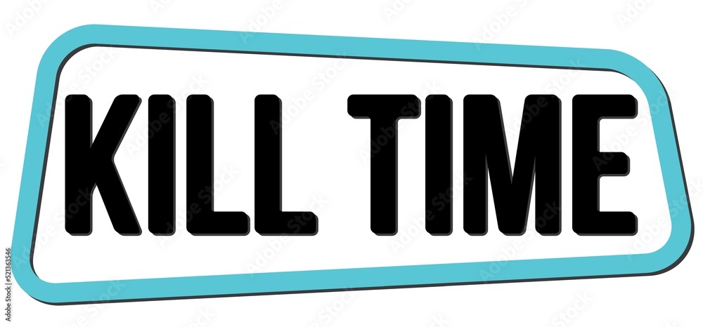 KILL TIME text on blue-black trapeze stamp sign. KILL TIME text on blue-black trapeze stamp sign.
