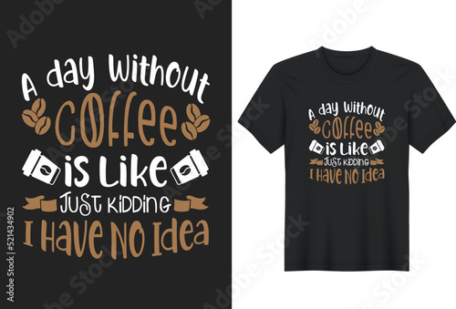 A Day Without Coffee is Like Just Kidding I Have No Idea. Coffee t-shirts design, Hand drawn lettering phrase, Calligraphy t-shirt design, coffee lovers t-shirt design print ready Ai file, mug print.