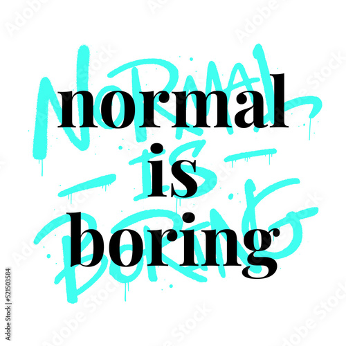 Urban street graffiti style with typography text. Slogan of Normal is boring. Splash effects and drop. Print for graphic tee, sweatshirt, social media. Nostalgia for 1980s -1990s.