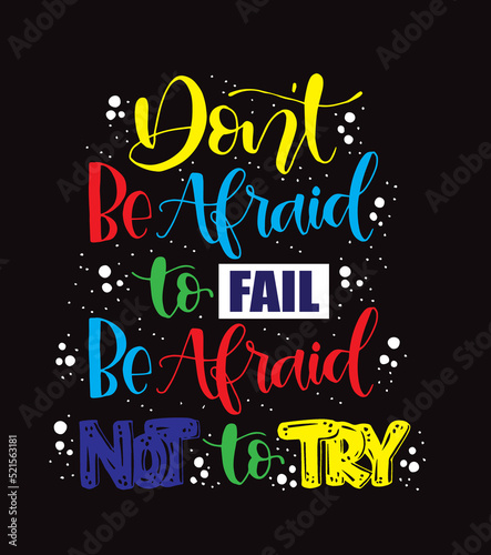 Don't be afraid to fail, be afraid not to try, hand lettering typography poster. T shirt hand lettered calligraphic design. Inspirational vector typography