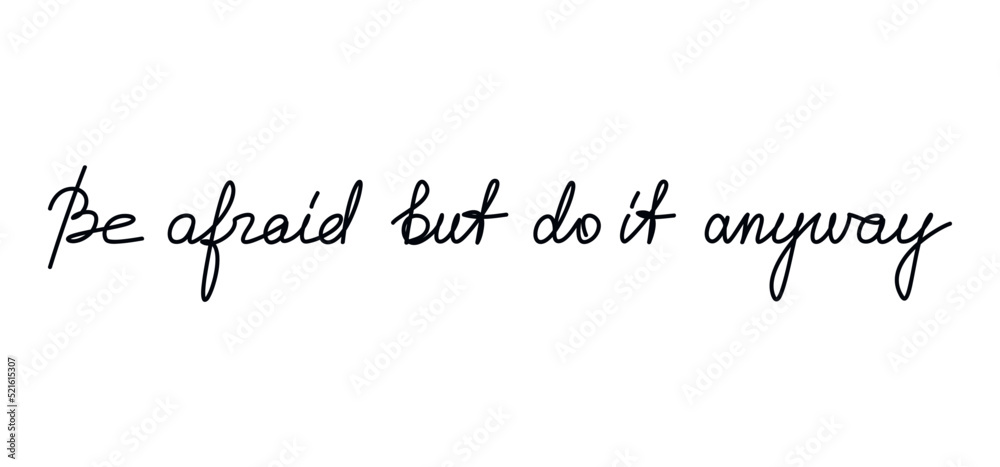 Be Afraid But Do It Anyway inspirational quote slogan handwritten lettering. One line continuous phrase vector. Modern calligraphy, text design element for print, banner, wall art poster, card.
