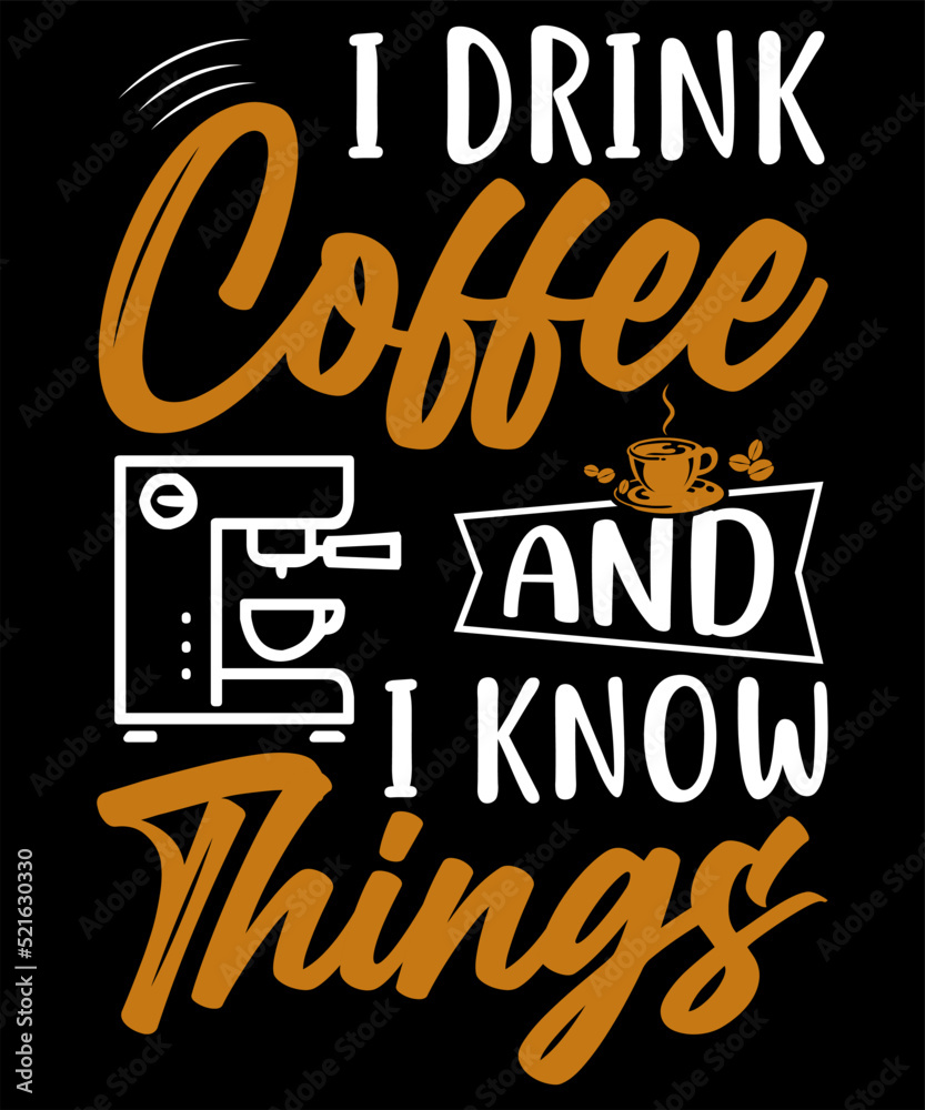 I DRINK COFFEE AND I KNOW THINGS DESIGN FOR COFFEE LOVERS