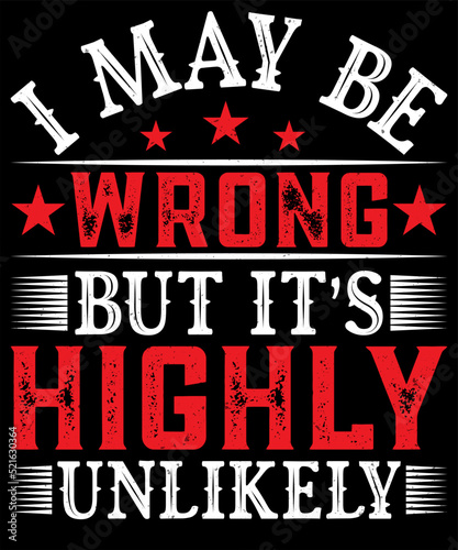 I MAY BE WRONG BUT IT IS HIGHLY UNLIKELY DESIGN FOR A TYPOGRAPHY LOVER