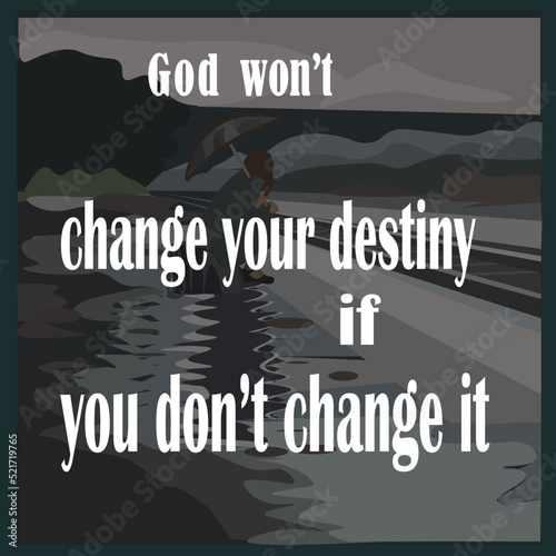 Wise words God won't change your destiny if you don't change it