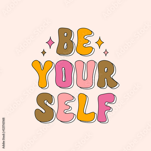 Colorful inspirational slogan Be Yourself print for t - shirt, stickers, cards, posters. Trendy retro vintage print in style 70s, 80s. Vector illustration