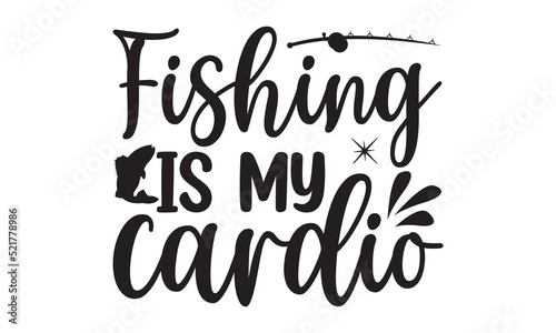 Fishing is my cardio- Fishing t shirt design, svg eps Files for Cutting, Handmade calligraphy vector illustration, Hand written vector sign, svg, vector eps 10