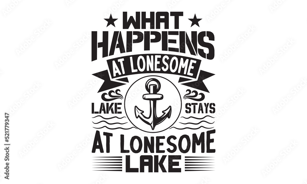Obraz premium What happens at lonesome lake stays at lonesome lake- Fishing t shirt design, svg eps Files for Cutting, Catching fish Quote, Handmade calligraphy vector illustration, Hand written vector sign, svg