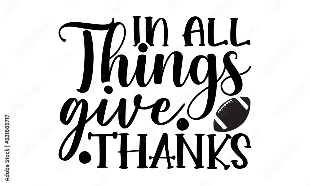 In all things give thanks- thanksgiving T-shirt Design, lettering poster quotes, inspiration lettering typography design, handwritten lettering phrase, svg, eps
