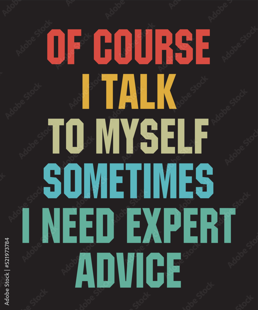 Of Course I Talk To Myself. Sometimes I Need Expert Adviceis a vector design for printing on various surfaces like t shirt, mug etc. Of Course I Talk To Myself. Sometimes I Need Expert Adviceis a vector design for printing on various surfaces like t shirt, mug etc.