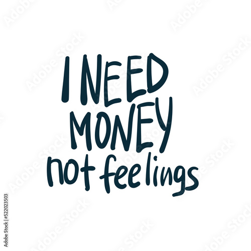 I need money not feelings sarcastic straight rood anti-social vector concept saying lettering hand drawn shirt quote line art simple monochrome photo