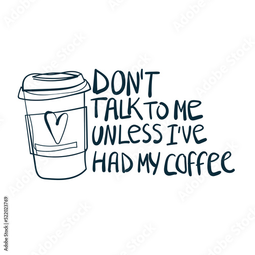 don't talk to me unless I've had my coffee vector concept saying lettering hand drawn shirt quote line art simple monochrome