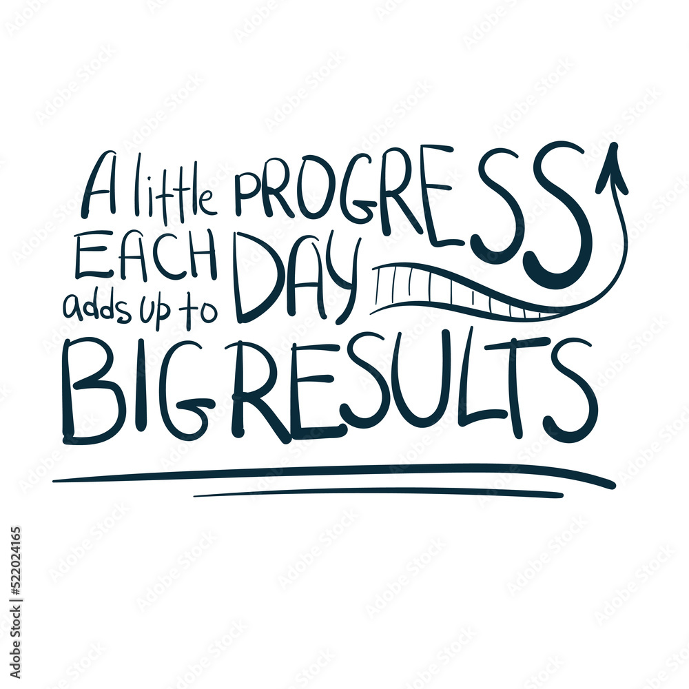A little progress each day adds up to big results dream goal motivation vector concept saying lettering hand drawn shirt quote line art simple monochrome