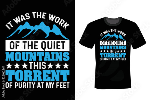 It was the work of the quiet mountains, this torrent of purity at my feet. Mountain T shirt design, vintage, typography