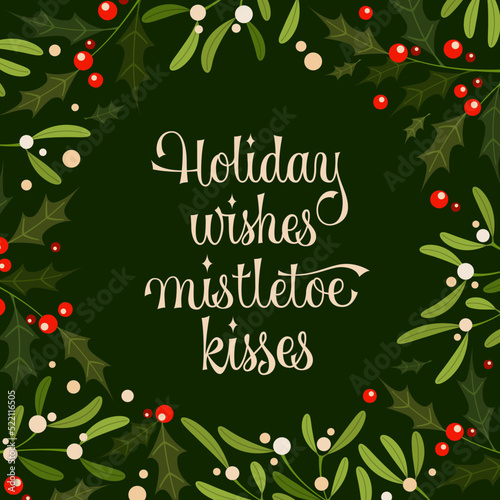 Holiday wishes mistletoe kisses - christmas card with floral mistletoe and holly leaves frame