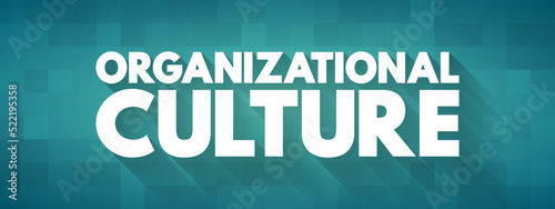 Organizational culture - collection of values, expectations, and practices that guide and inform the actions of all team members, text concept for presentations and reports