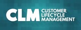 CLM - Customer Lifecycle Management is the measurement of multiple customer-related metrics, which, when analyzed for a period of time, indicate performance of a business, acronym text concept