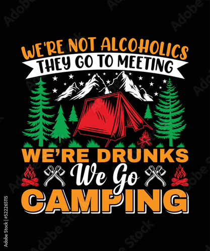 We're Not Alcoholics They Go To Meeting We're Drunks We Go Camping T-shirt Design photo