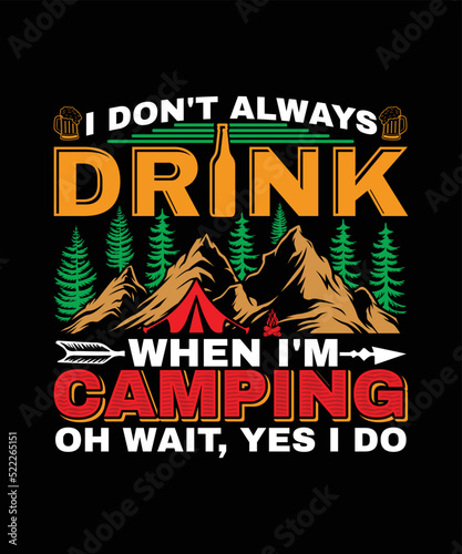 I Don't Always Drink When I'm Camping Oh Wait, Yes I Do T-shirt Design