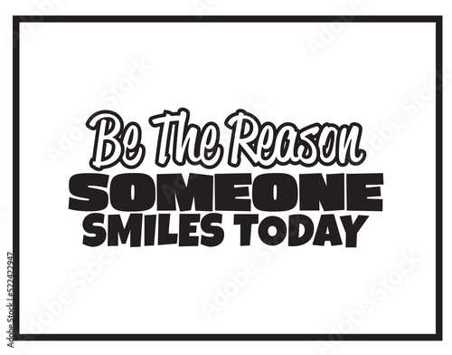  Be The Reason Someone Smiles Today . Inspirational and Motivational Quotes Vector. Suitable for Cutting Sticker  Poster  Vinyl  Decals  Card  T-Shirt  Mug and Other.