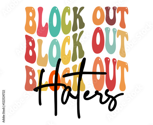 Block out haters, hand drawn lettering motivational, inspirational, positive quote; groovy retro wavy stacked text typography vector design isolated on white background. Phrase for t shirt, card