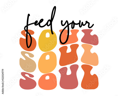 Feed your soul, hand drawn lettering motivational, inspirational, positive quote; groovy retro wavy stacked text typography vector design isolated on white background. Phrase for t shirt, card