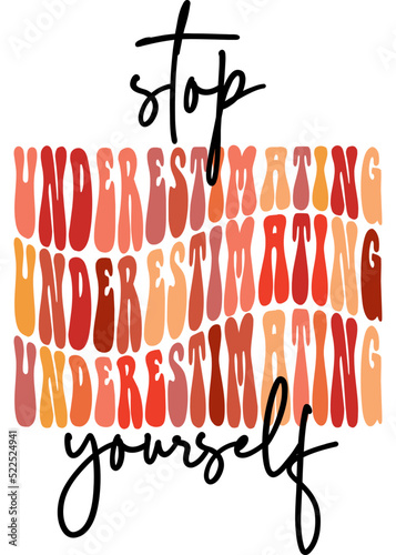 Stop underestimating yourself, hand drawn lettering motivational, inspirational, positive quote; groovy retro wavy stacked text typography vector design isolated on white background. Phrase for shirt