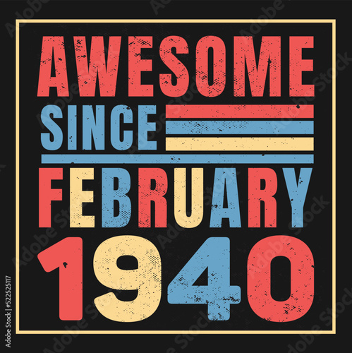 Awesome since February 1940.Vintage Retro Birthday Vector, Birthday gifts for women or men, Vintage birthday shirts for wives or husbands, anniversary T-shirts for sisters or brother