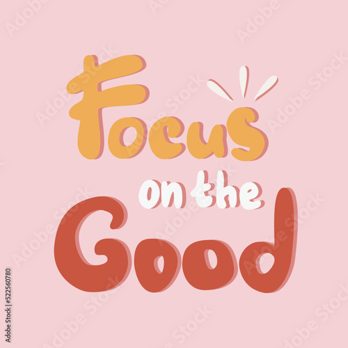 Lettering motivating phrase focus on the good