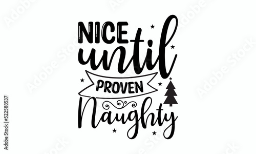 Nice until proven naughty - Christmas SVG Design. Lettering Vector illustration. Good for scrapbooking, posters, templet,  greeting cards, banners, textiles, T-shirts, and Christmas Quote Design. EPS 