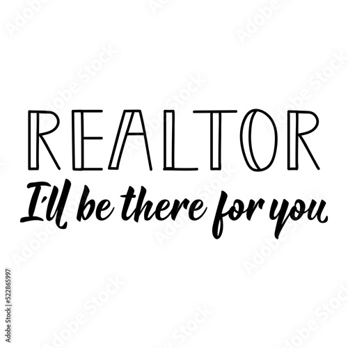 Realtor I'll Be There For You. Vector illustration. Lettering. Ink illustration. Can be used for prints bags, t-shirts, posters, cards.