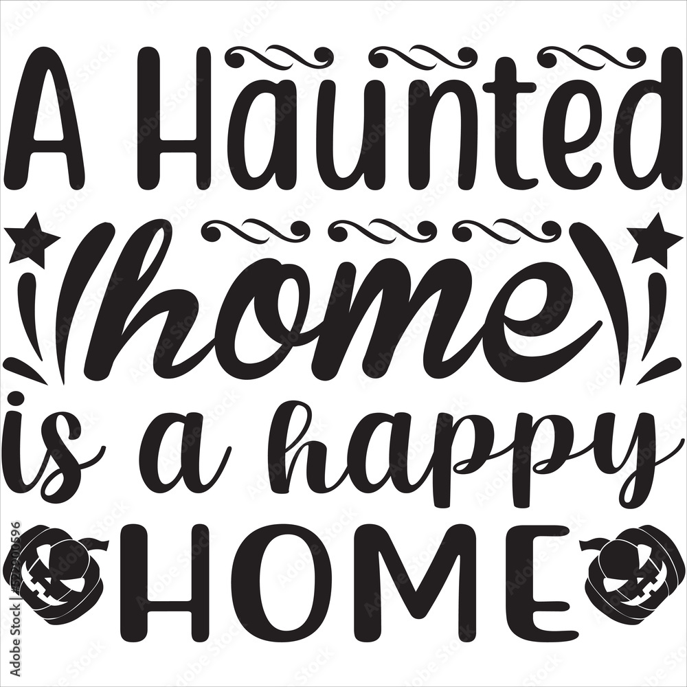 A Haunted home is a happy home A Haunted home is a happy home
