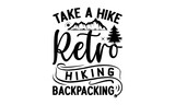 Take-A-Hike-Retro-Hiking-Backpacking -Hiking t shirts design, Hand drawn lettering phrase, Hand written vector sign, Calligraphy t shirt design, Isolated on white background, svg Files for Cutting Cri