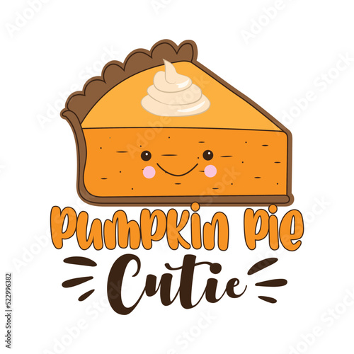 Pumpkin pie cutie - happy greeting with cute pumpkin pie slice. Holiday quote, for baby Thanksgiving Day. Print for baby clothing, family holiday decor. Invitation card.