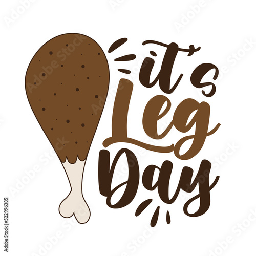 It's leg day - funny slogan with fried turkey leg. good for T shirt print, poster, card, label, and other gufts design.