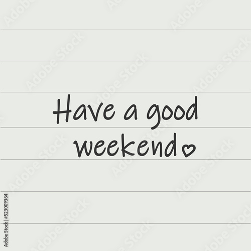Vector inscription - Have a good weekend. Lettering. Quote on a sheet in a line. Positive inscription, wish. Illustration with isolated white background.